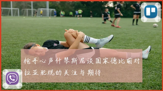 枪手心声什琴斯尼谈国家德比前对拉亚犯规的关注与期待
