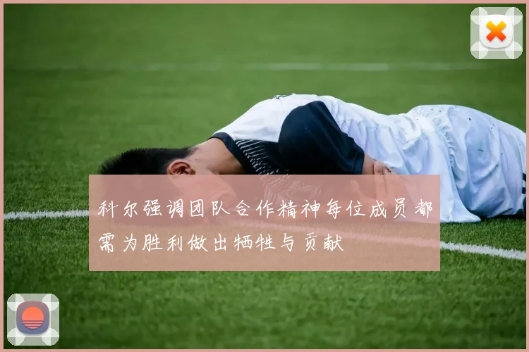 科尔强调团队合作精神每位成员都需为胜利做出牺牲与贡献
