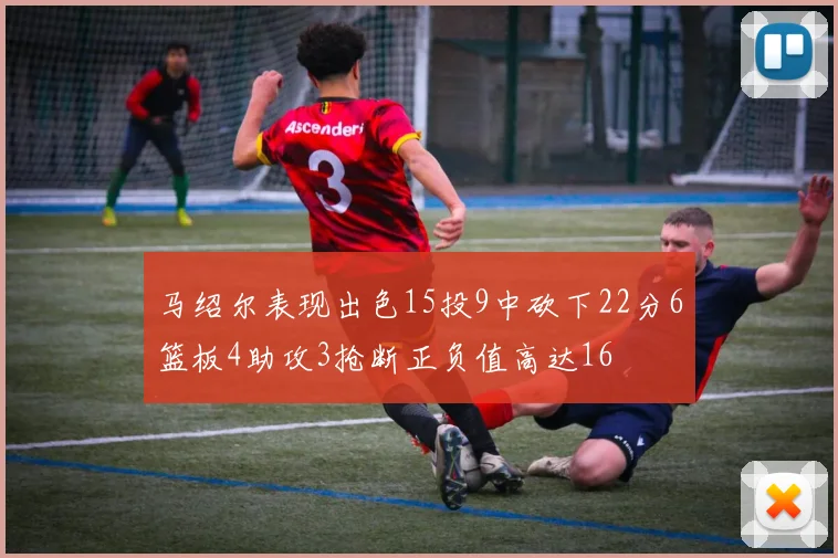 马绍尔表现出色15投9中砍下22分6篮板4助攻3抢断正负值高达16