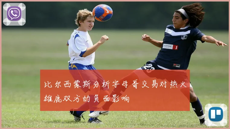 比尔西蒙斯分析字母哥交易对热火雄鹿双方的负面影响